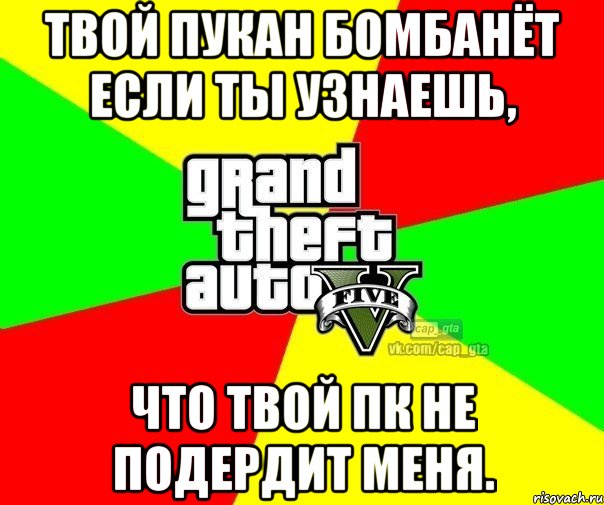 Твой пукан бомбанёт если ты узнаешь, что твой ПК не подердит меня., Мем  GTA Vcapgta