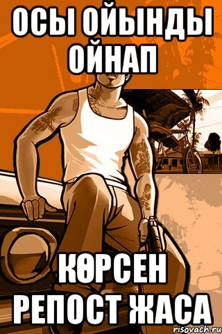 ОСЫ ОЙЫНДЫ ОЙНАП КӨРСЕН РЕПОСТ ЖАСА, Мем GTA