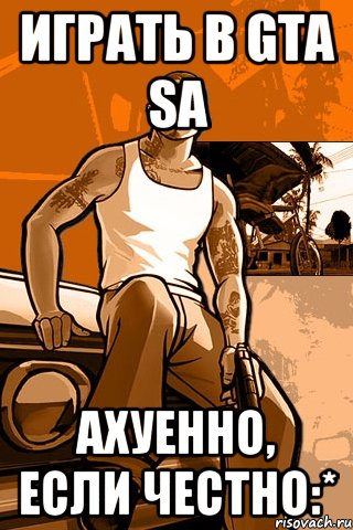 Играть в GTA SA ахуенно, если честно:*, Мем GTA