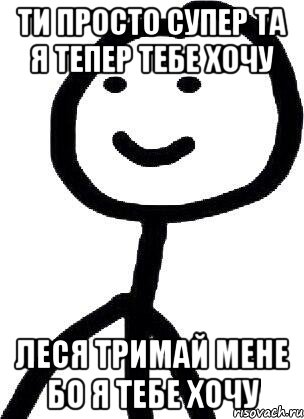 ти просто супер та я тепер тебе хочу леся тримай мене бо я тебе хочу, Мем Теребонька (Диб Хлебушек)