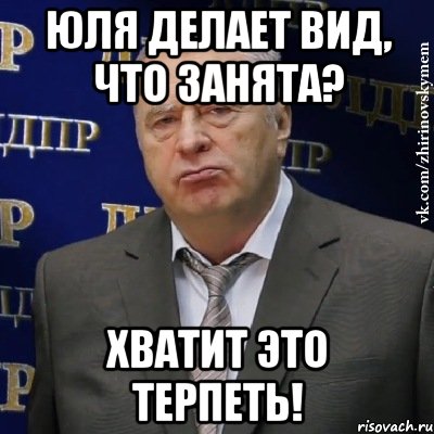 Юля делает вид, что занята? Хватит это терпеть!, Мем Хватит это терпеть (Жириновский)