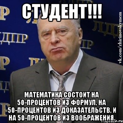 СТУДЕНТ!!! Математика состоит на 50-процентов из формул, на 50-процентов из доказательств, и на 50-процентов из воображения., Мем Хватит это терпеть (Жириновский)