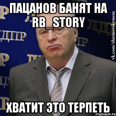 пацанов банят на rb_story хватит это терпеть, Мем Хватит это терпеть (Жириновский)