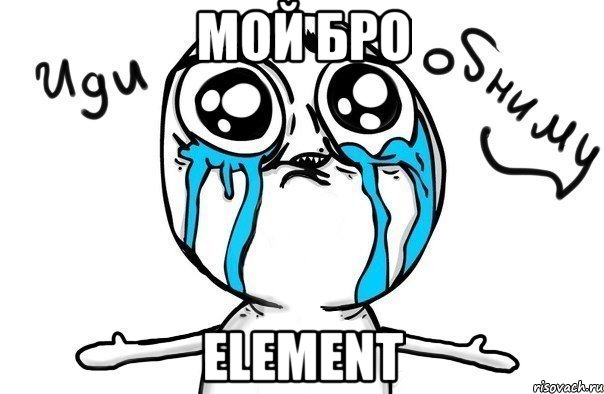 Мой Бро elemeNT, Мем Иди обниму