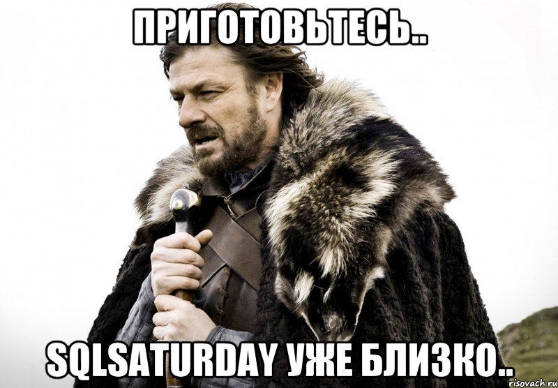 Приготовьтесь.. SQLSaturday уже близко.., Мем Зима близко крепитесь (Нед Старк)