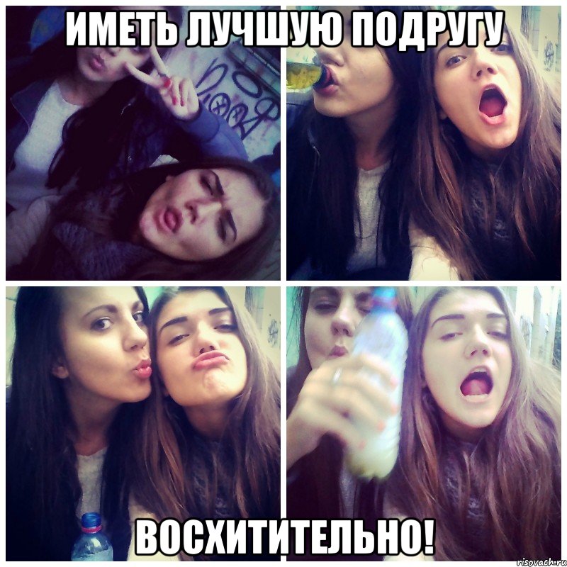 Иметь лучшую подругу восхитительно!