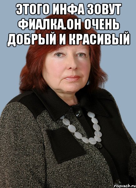 этого инфа зовут фиалка.он очень добрый и красивый 