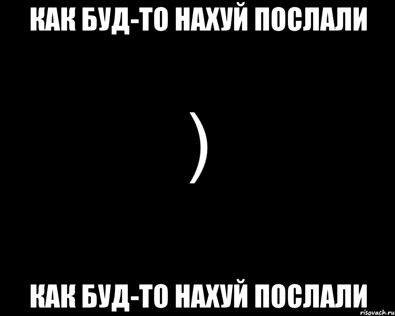 Как буд-то нахуй послали Как буд-то нахуй послали