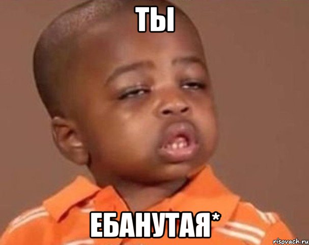ты ебанутая*, Мем  Какой пацан (негритенок)