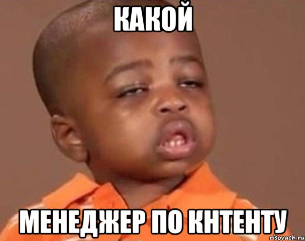Какой менеджер по кнтенту, Мем  Какой пацан (негритенок)