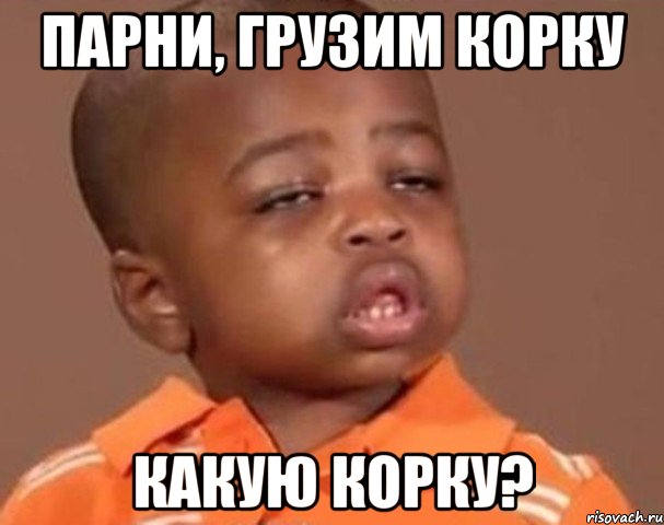 парни, грузим корку какую корку?, Мем  Какой пацан (негритенок)
