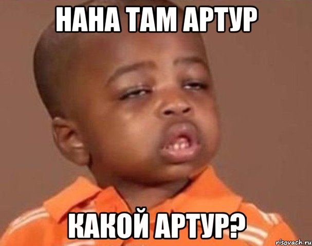 НАНА ТАМ АРТУР КАКОЙ АРТУР?, Мем  Какой пацан (негритенок)