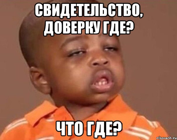 свидетельство, доверку где? что где?, Мем  Какой пацан (негритенок)