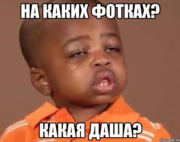 На каких фотках? Какая Даша?, Мем  Какой пацан (негритенок)