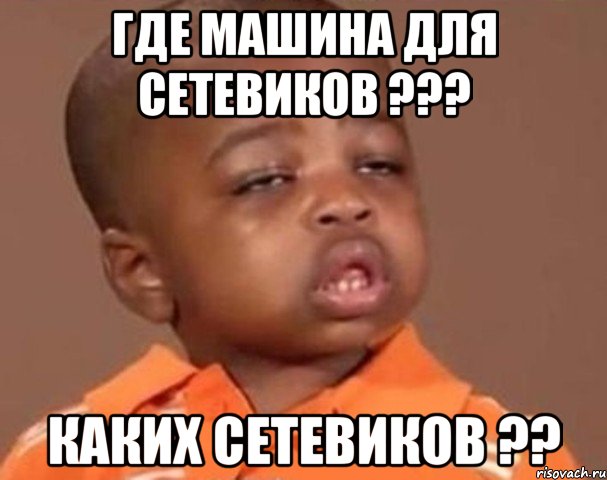 Где машина для сетевиков ??? Каких сетевиков ??, Мем  Какой пацан (негритенок)