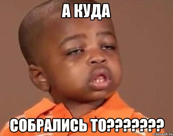 А КУДА СОБРАЛИСЬ ТО???????, Мем  Какой пацан (негритенок)