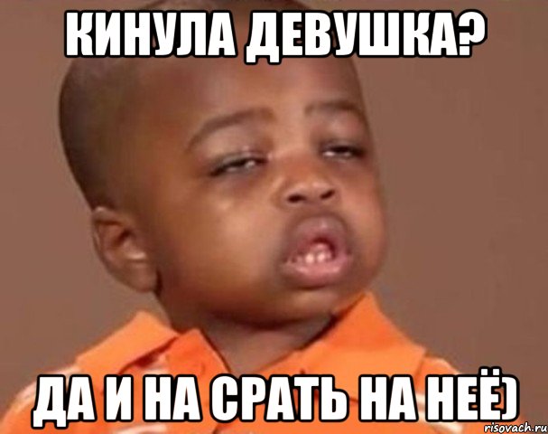 Кинула девушка? Да и на срать на неё), Мем  Какой пацан (негритенок)