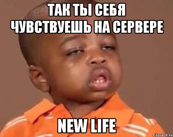 Так ты себя чувствуешь на сервере New Life, Мем  Какой пацан (негритенок)