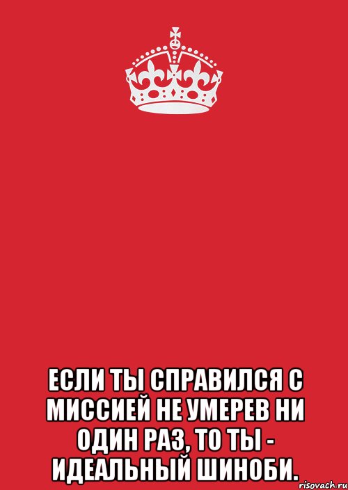  Если ты справился с миссией не умерев ни один раз, то ты - идеальный шиноби., Комикс Keep Calm 3