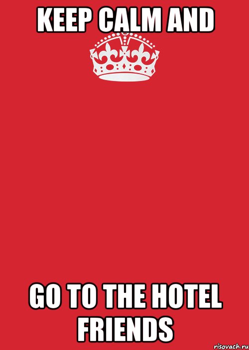 KEEP CALM and GO TO THE HOTEL FRIENDS, Комикс Keep Calm 3