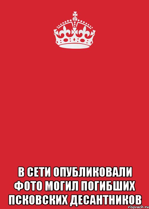  В сети опубликовали фото могил погибших псковских десантников, Комикс Keep Calm 3