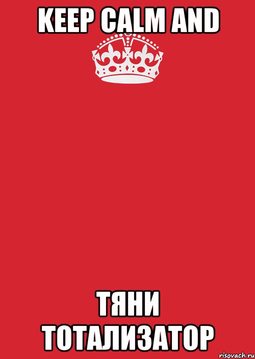 KEEP CALM AND ТЯНИ ТОТАЛИЗАТОР, Комикс Keep Calm 3