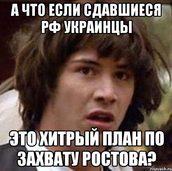 А что если сдавшиеся РФ украинцы это хитрый план по захвату Ростова?, Мем А что если (Киану Ривз)