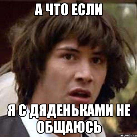 А что если Я с дяденьками не общаюсь, Мем А что если (Киану Ривз)