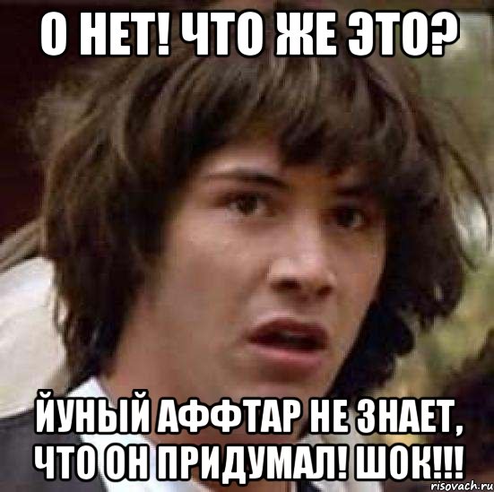 О нет! Что же это? Йуный Аффтар не знает, что он придумал! ШОК!!!, Мем А что если (Киану Ривз)
