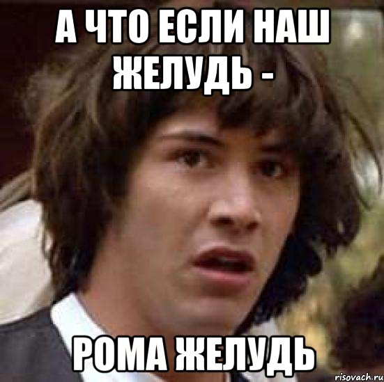 а что если наш Желудь - Рома желудь, Мем А что если (Киану Ривз)