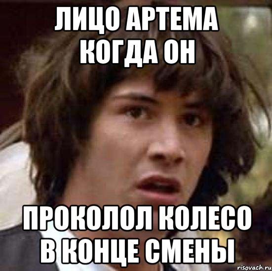 лицо артема когда он проколол колесо в конце смены, Мем А что если (Киану Ривз)