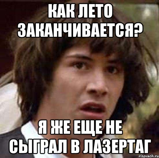 Как лето заканчивается? Я же еще не сыграл в лазертаг, Мем А что если (Киану Ривз)