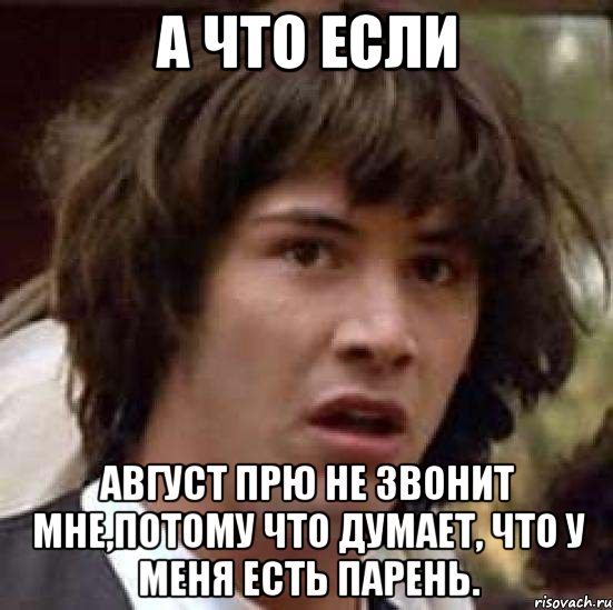 А что если Август Прю не звонит мне,потому что думает, что у меня есть парень., Мем А что если (Киану Ривз)