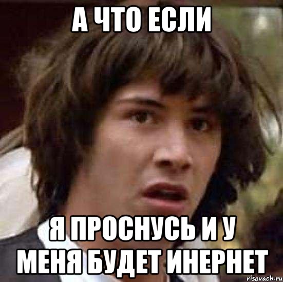 а что если я проснусь и у меня будет инернет, Мем А что если (Киану Ривз)