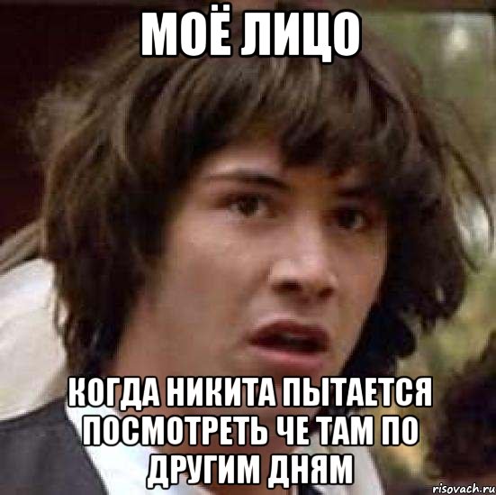 моё лицо когда никита пытается посмотреть че там по другим дням, Мем А что если (Киану Ривз)