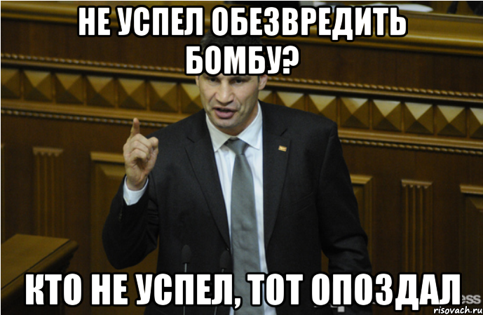 не успел обезвредить бомбу? кто не успел, тот опоздал, Мем кличко философ