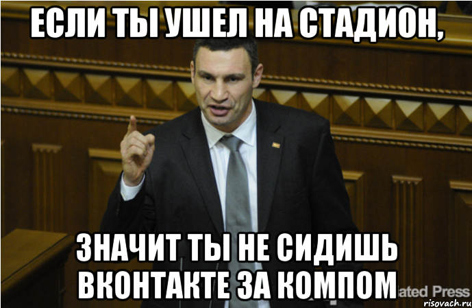 Если ты ушел на стадион, значит ты не сидишь ВКонтакте за компом, Мем кличко философ