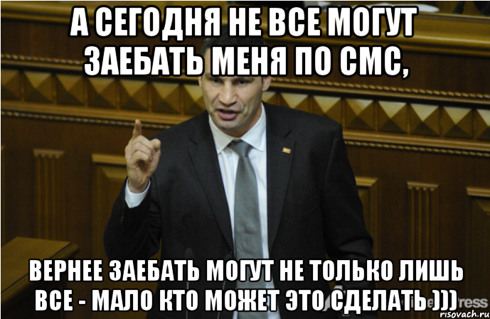 А сегодня не все могут заебать меня по смс, Вернее заебать могут не только лишь все - мало кто может это сделать ))), Мем кличко философ