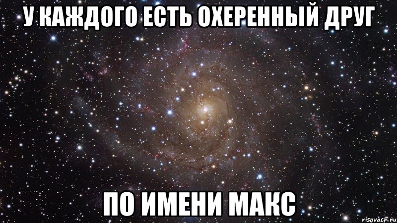 У каждого есть охеренный друг по имени Макс, Мем  Космос (офигенно)