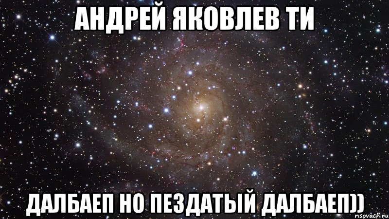 Андрей Яковлев ти Далбаеп но пездатый далбаеп)), Мем  Космос (офигенно)