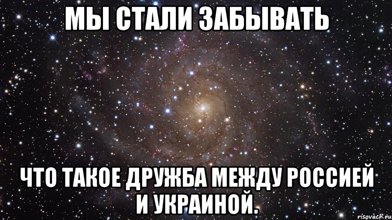 Мы стали забывать Что такое дружба между Россией и украиной., Мем  Космос (офигенно)