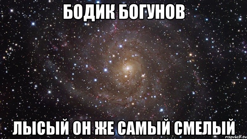 БОДИК БОГУНОВ ЛЫСЫЙ ОН ЖЕ САМЫЙ СМЕЛЫЙ, Мем  Космос (офигенно)