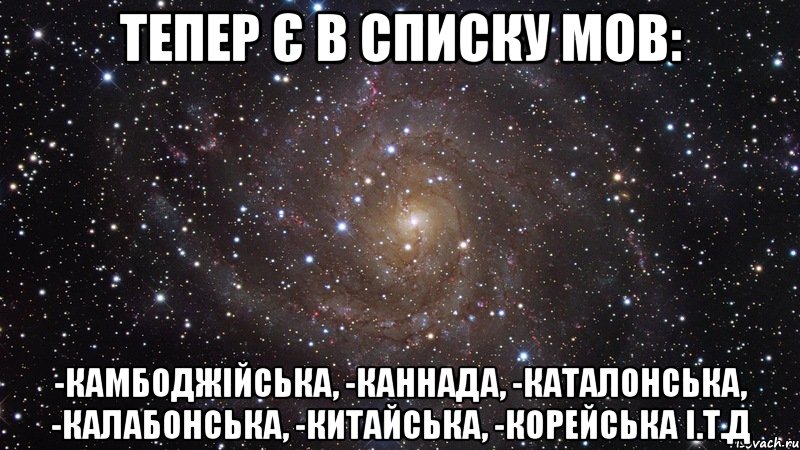 тепер є в списку мов: -камбоджійська, -каннада, -каталонська, -калабонська, -китайська, -корейська і.т.д, Мем  Космос (офигенно)