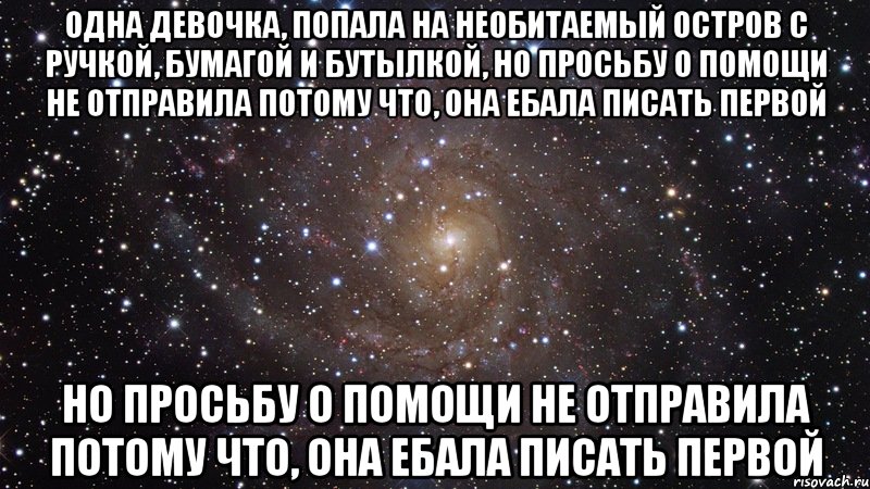 одна девочка, попала на необитаемый остров с ручкой, бумагой и бутылкой, но просьбу о помощи не отправила потому что, она ебала писать первой но просьбу о помощи не отправила потому что, она ебала писать первой, Мем  Космос (офигенно)