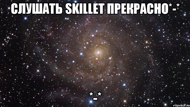 Слушать Skillet прекрасно*-* *-*, Мем  Космос (офигенно)