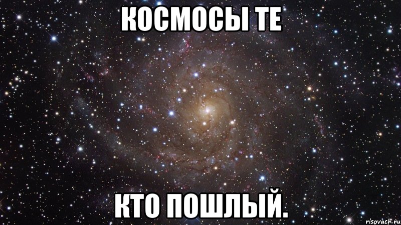 КОСМОСЫ ТЕ КТО ПОШЛЫЙ., Мем  Космос (офигенно)