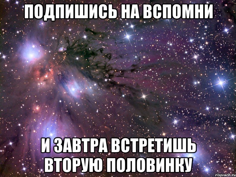 Подпишись на ВСПОМНИ и завтра встретишь вторую половинку, Мем Космос