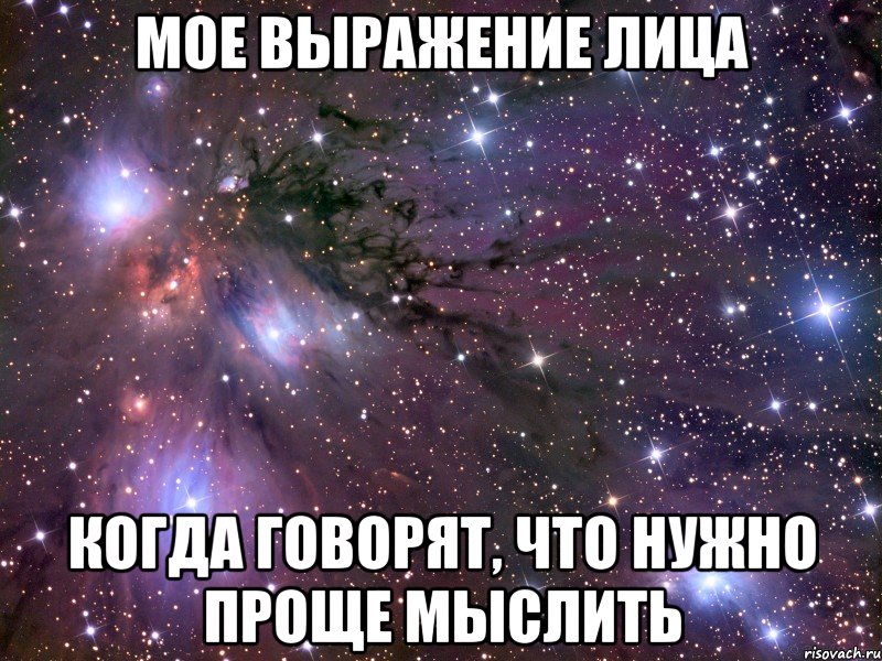 мое выражение лица когда говорят, что нужно проще мыслить, Мем Космос