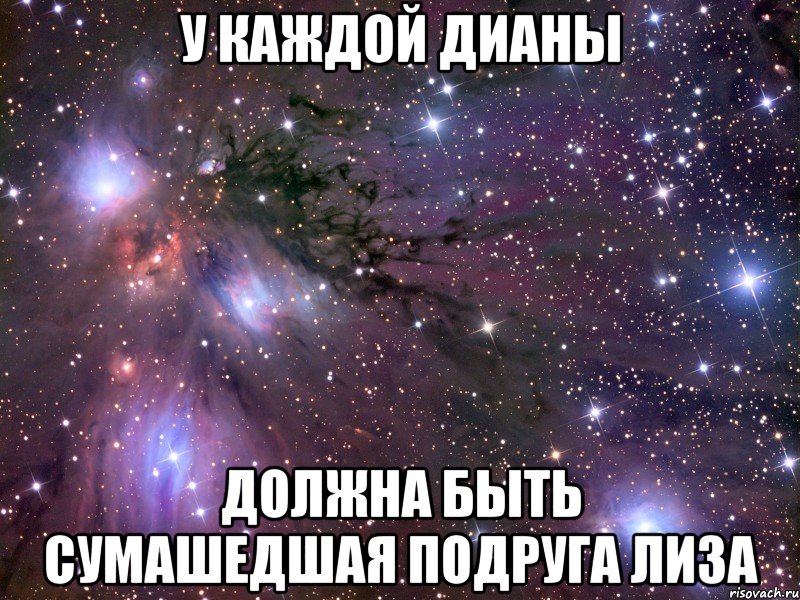 У каждой Дианы Должна быть сумашедшая подруга Лиза, Мем Космос
