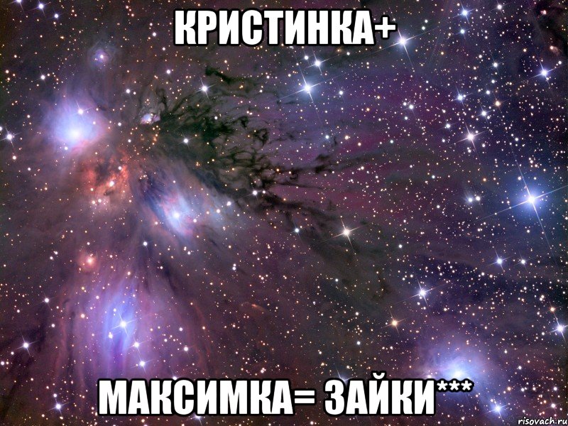 Кристинка+ Максимка= Зайки***, Мем Космос